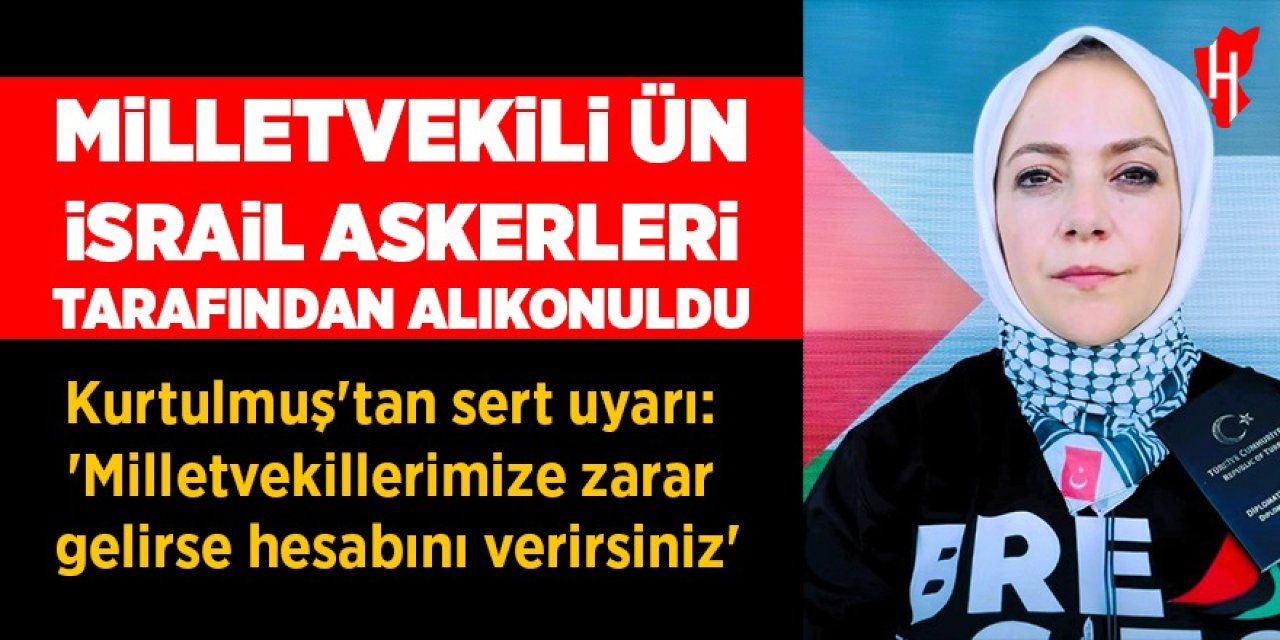 Milletvekili Ün İsrail askerleri tarafından alıkonuldu: Kurtulmuş'tan sert uyarı!
