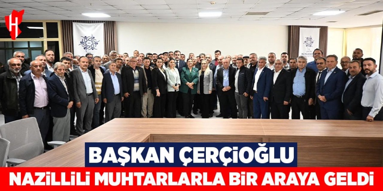 Başkan Çerçioğlu, Nazillili muhtarlar ile bir araya geldi