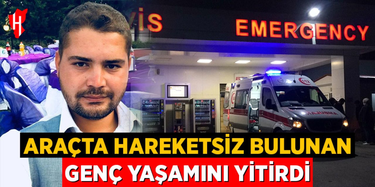 Araçta hareketsiz halde bulunan genç yaşamını yitirdi