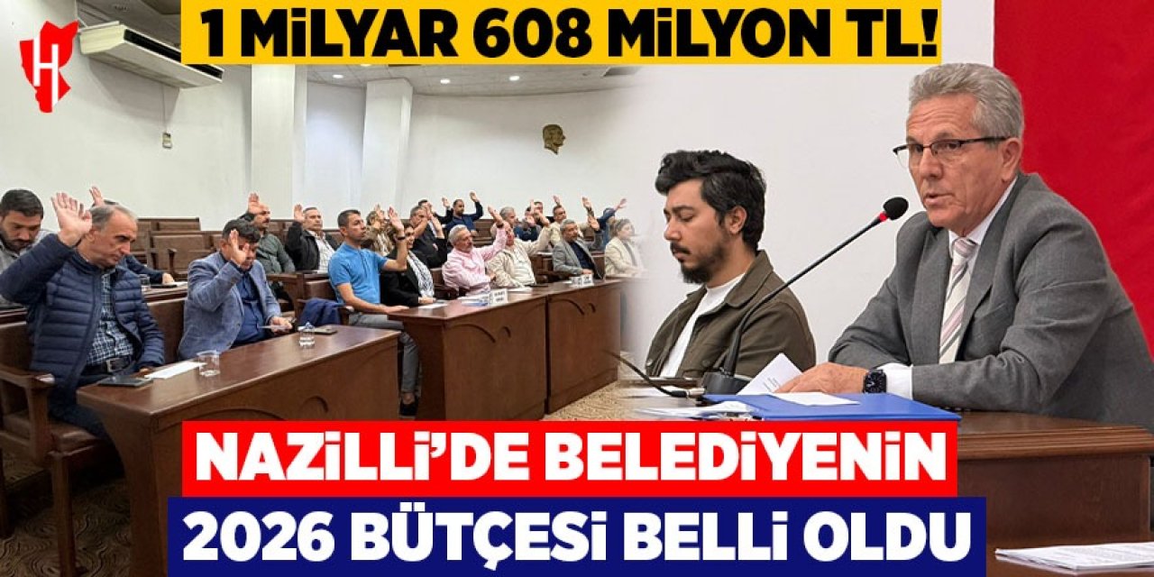Nazilli’de belediyenin 2026 bütçesi belli oldu: 1 milyar 608 milyon TL