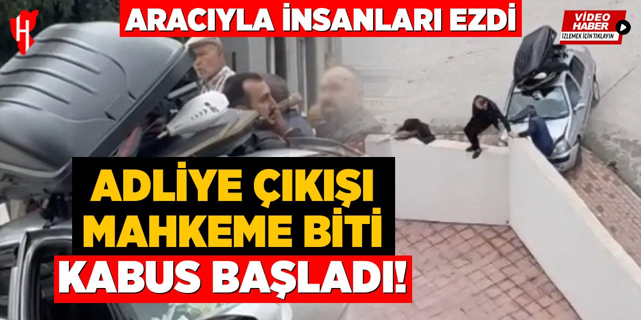 Adliye önünde kavga büyüdü: Aracını kalabalığın üzerine sürdü