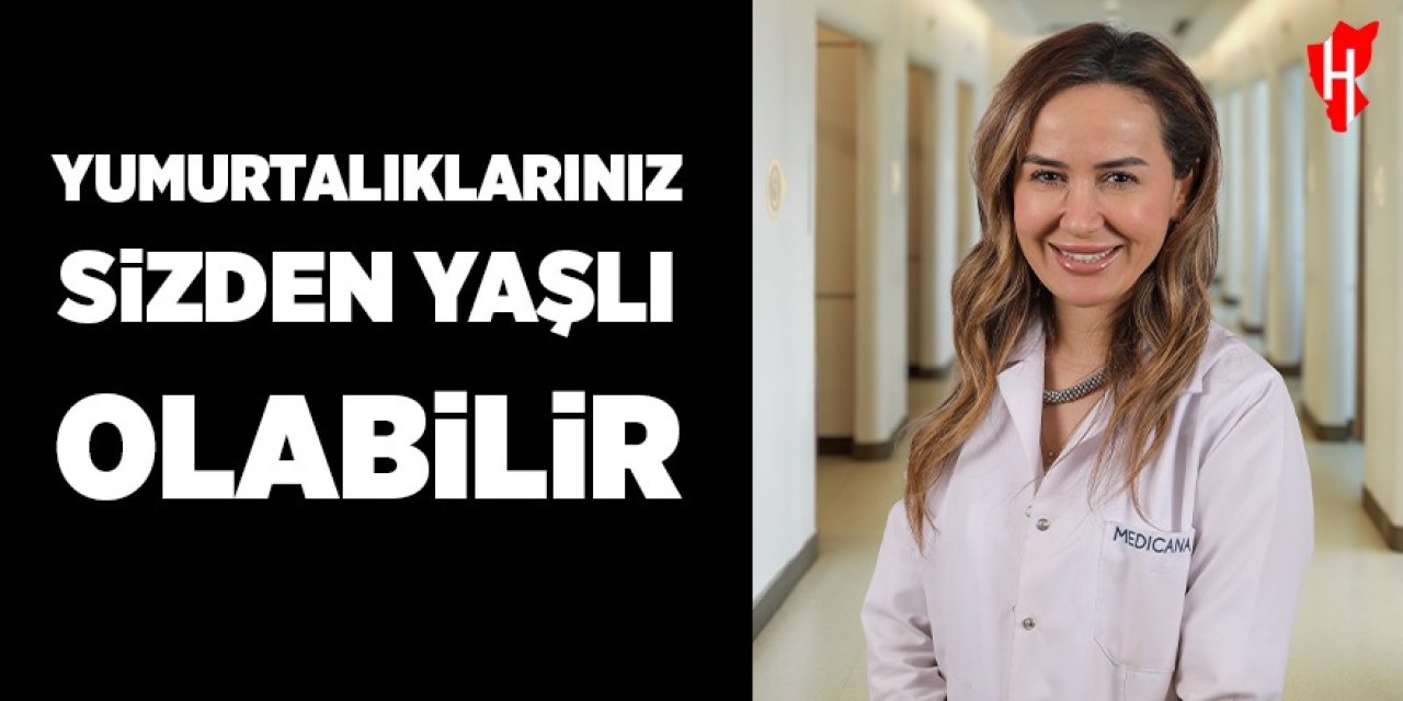 Yumurtalıklarınız sizden yaşlı olabilir