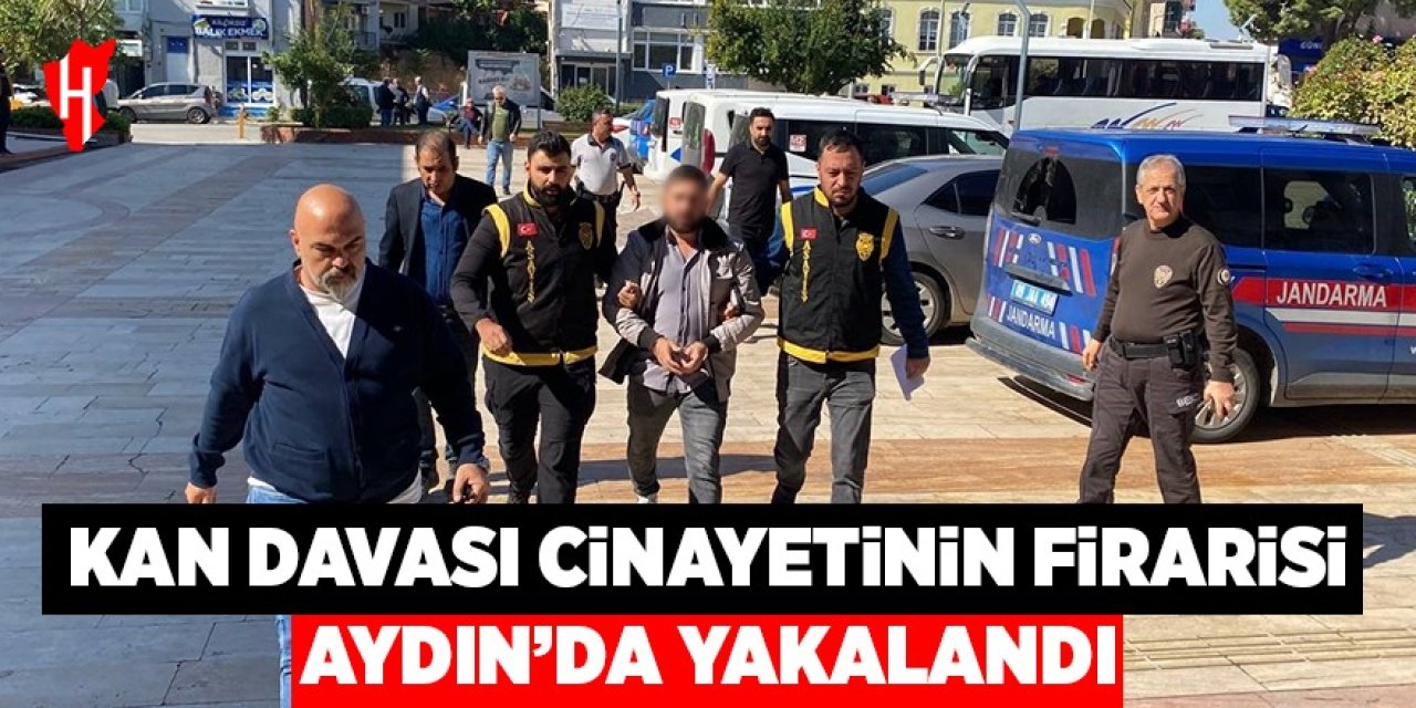 Kan davası cinayetinin firarisi Aydın'da yakalandı