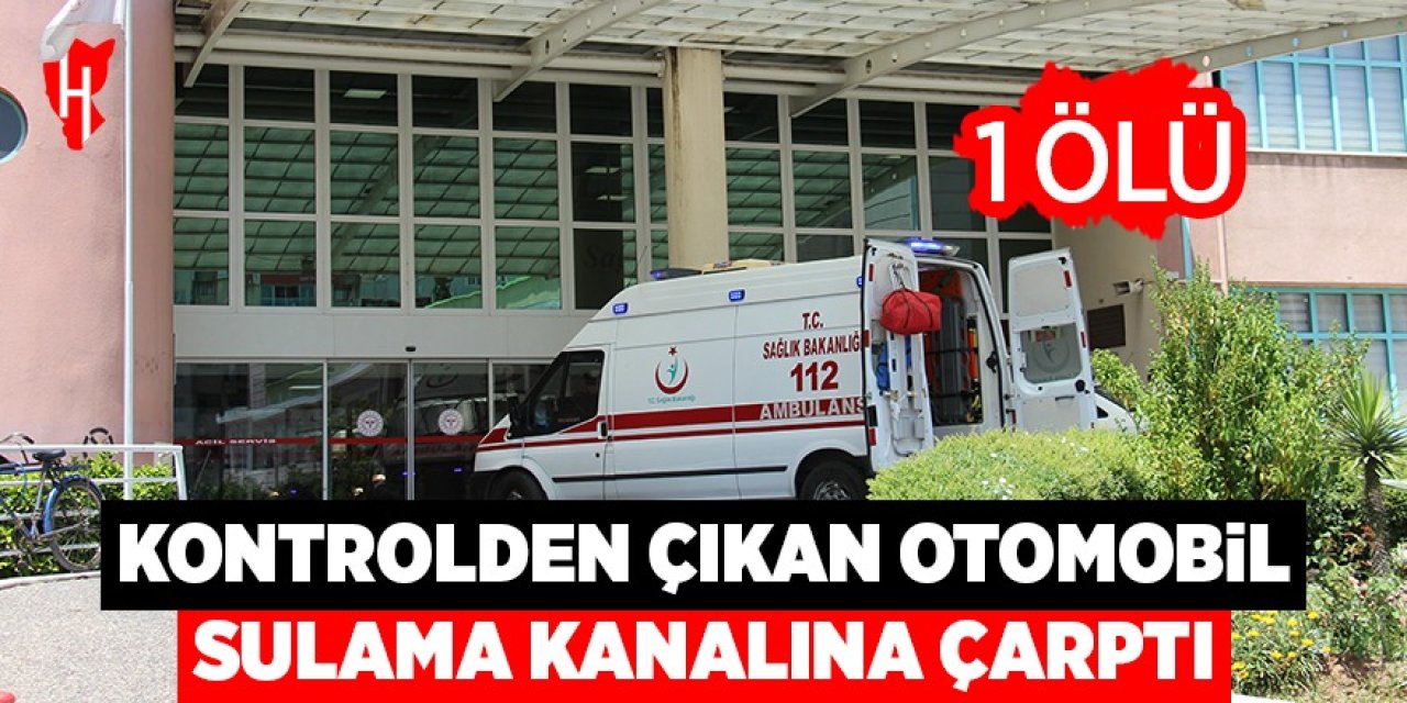 Aydın'da kontrolden çıkan otomobil sulama kanalına çarptı: 1 ölü