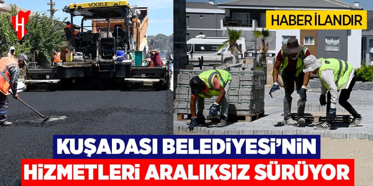 Kuşadası Belediyesi'nin hizmetleri aralıksız sürüyor