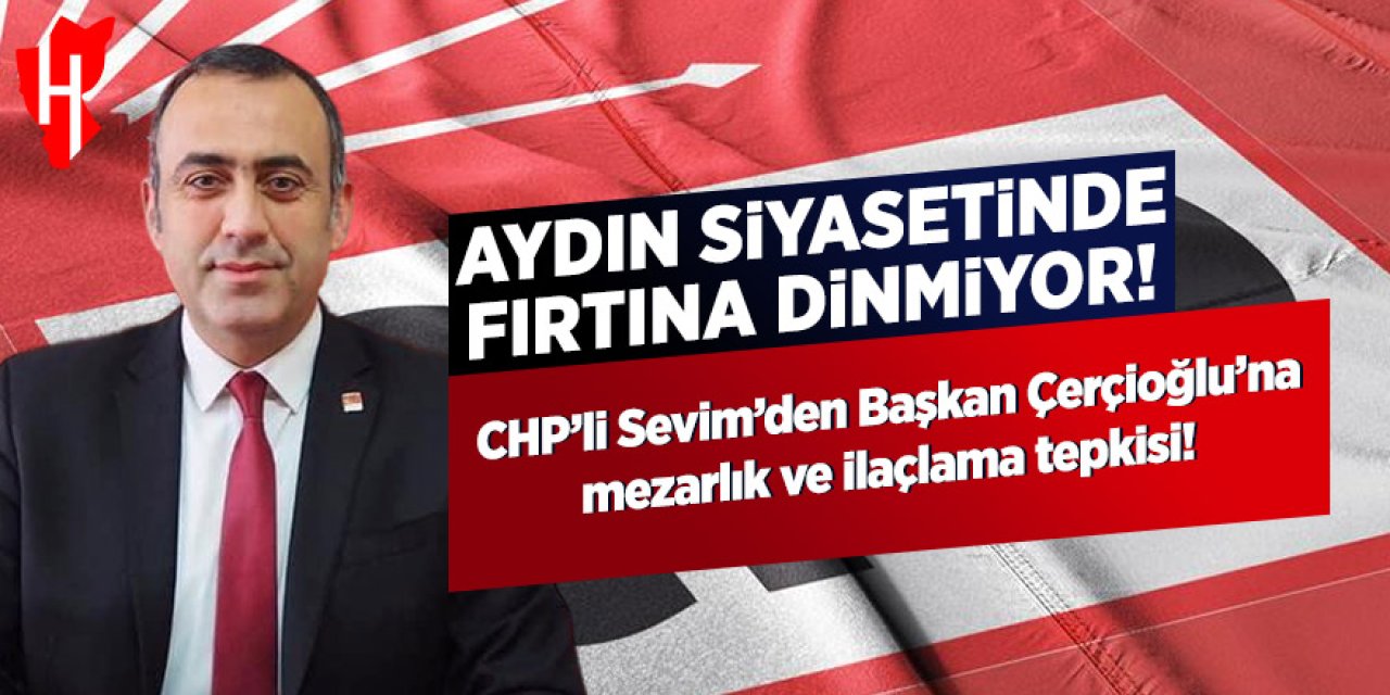 CHP’li Sevim’den Başkan Çerçioğlu’na mezarlık ve ilaçlama tepkisi!