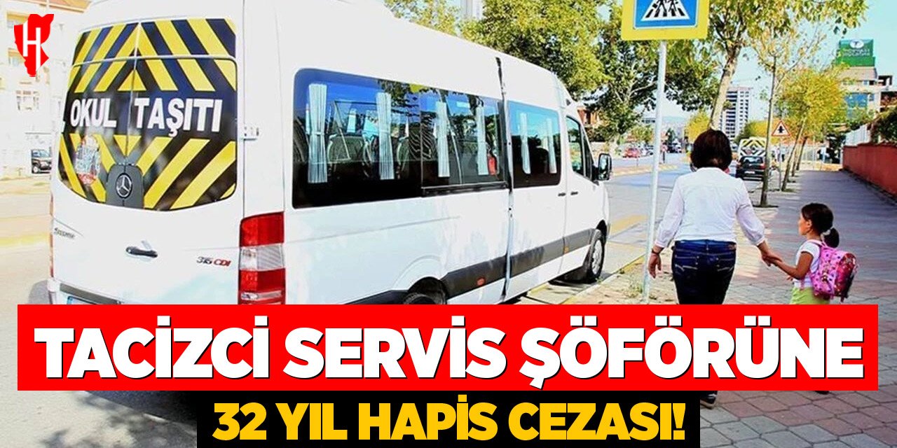 Çocuk istismarı davasında servis şoförüne 32 yıl hapis