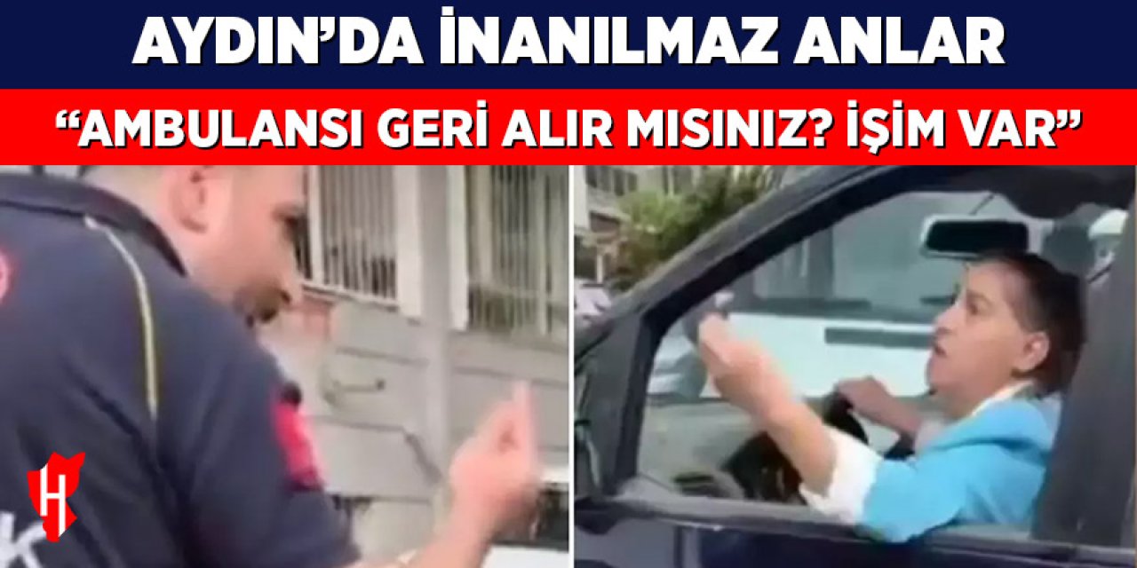 Aydın'da inanılmaz anlar: "Ambulansı biraz geri alır mısınız? Geçmem lazım, acil işim var" sözleri, tepki çekti!