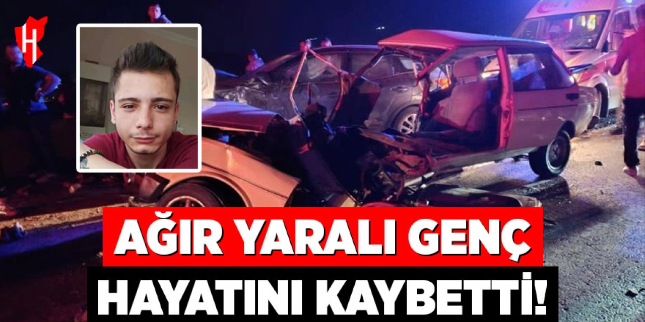 Trafik kazasında ağır yaralanan genç hayatını kaybetti
