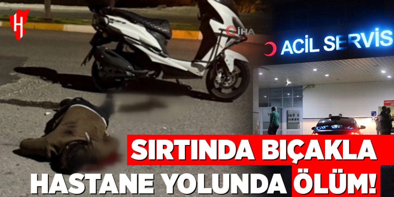 Sırtında bıçakla hastane yolunda can verdi!