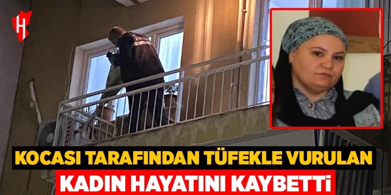 Kocası tarafından tüfekle vurulan kadın hayatını kaybetti