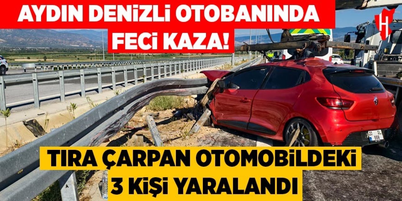 Aydın Denizli otobanında feci kaza! Otomobil tıra çarptı: 3 yaralı