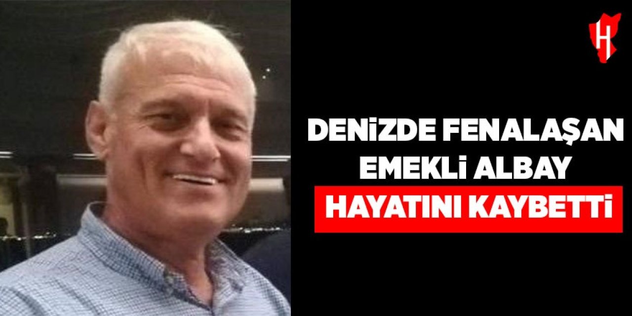 Emekli albay denizde fenalaşarak yaşamını yitirdi