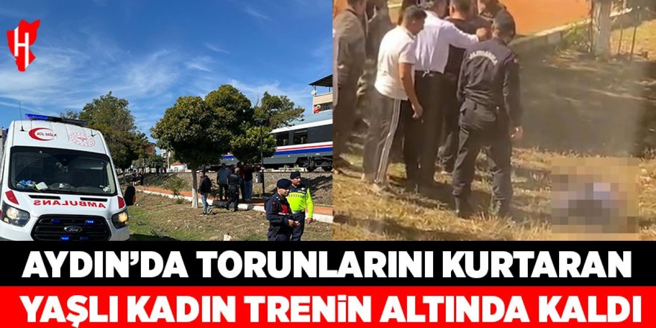 Aydın'da torunlarını kurtaran yaşlı kadın trenin altında kaldı