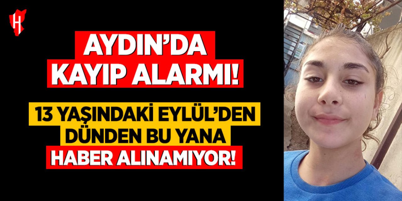 Aydın'da 13 yaşındaki Eylül dünden bu  yana kayıp!