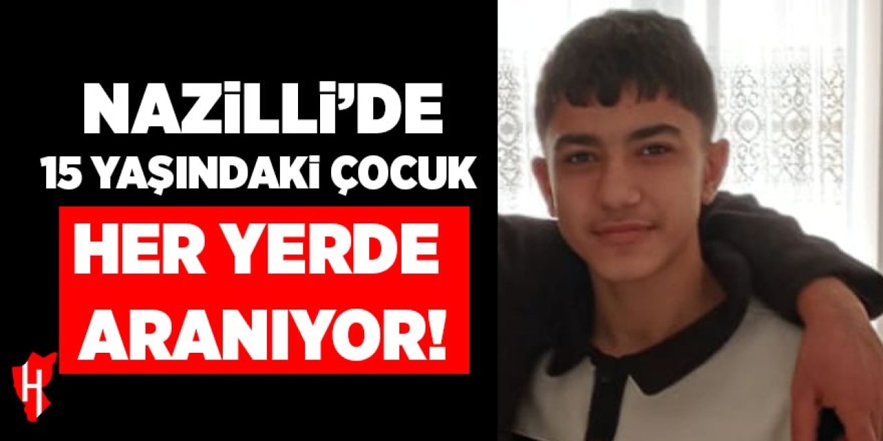 Nazilli'de 15 yaşındaki çocuk her yerde aranıyor