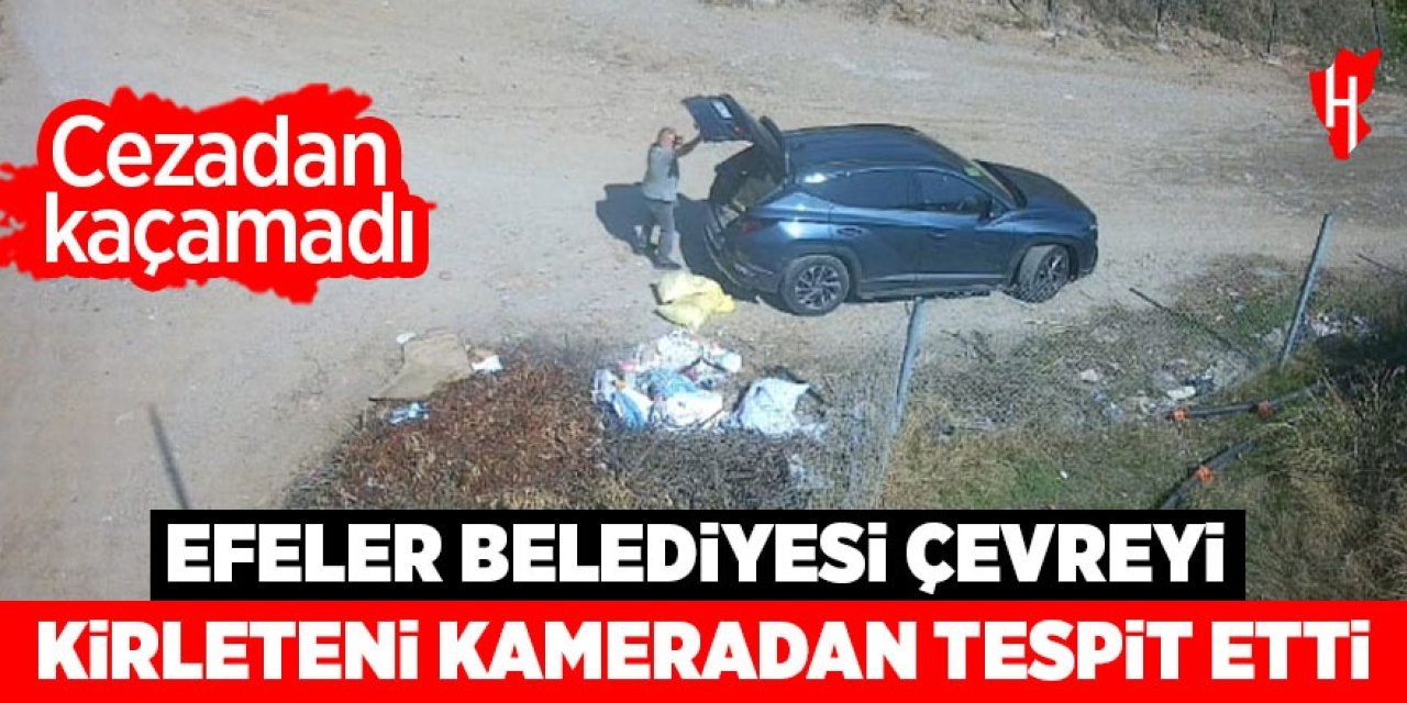 Efeler Belediyesi çevreyi kirleteni kameradan tespit etti: Cezadan kaçamadı