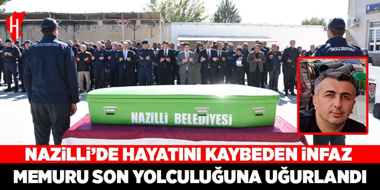 Nazilli'de hayatını kaybeden infaz memuru son yolculuğuna uğurlandı