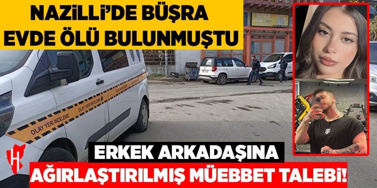 Nazilli'de evde ölü bulunan Büşra'nın erkek arkadaşına ağırlaştırılmış müebbet talebi!
