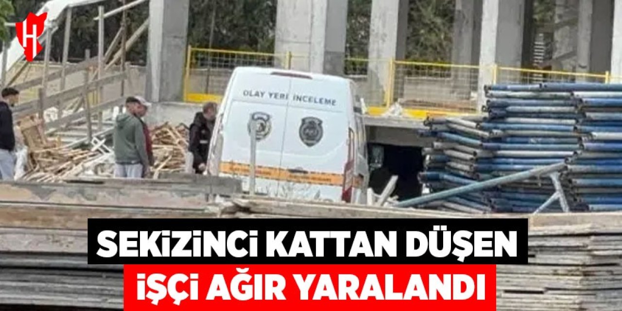 Sekizinci kattan düşen işçi ağır yaralandı