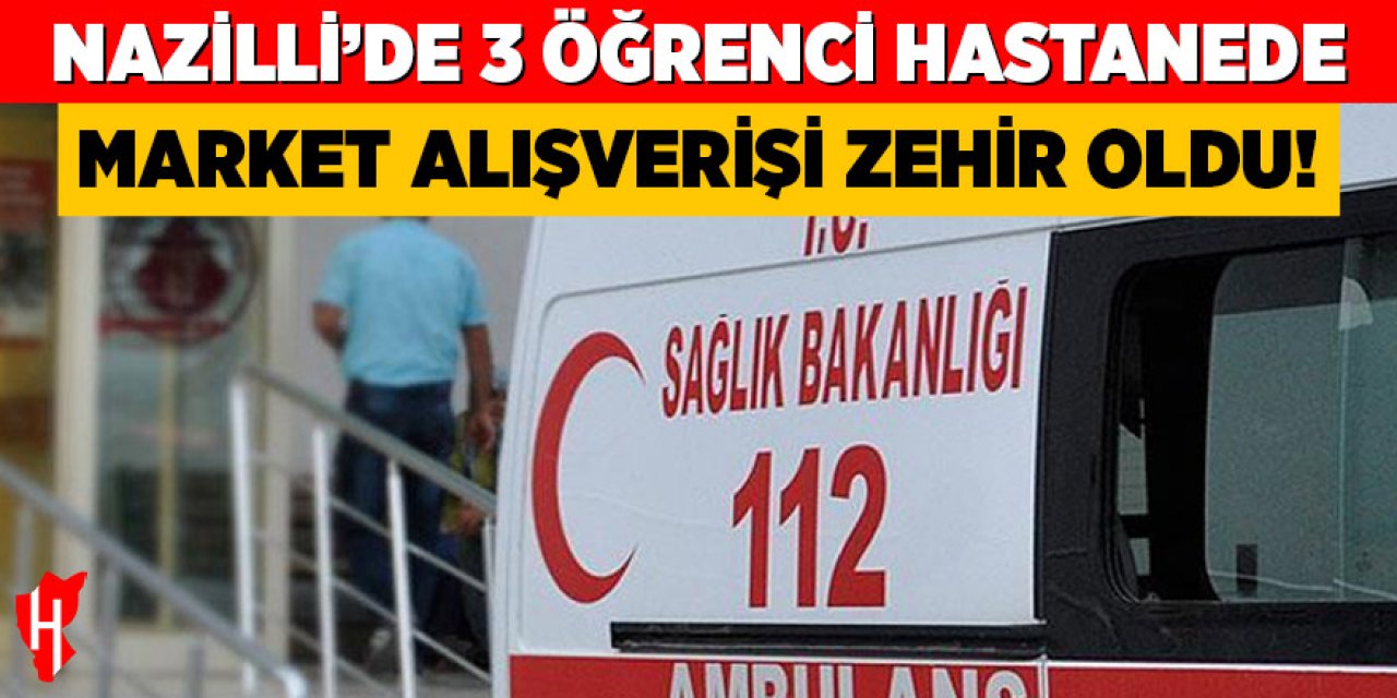 Nazilli'de market alışverişi hastanede bitti: 3 öğrenci zehirlendi