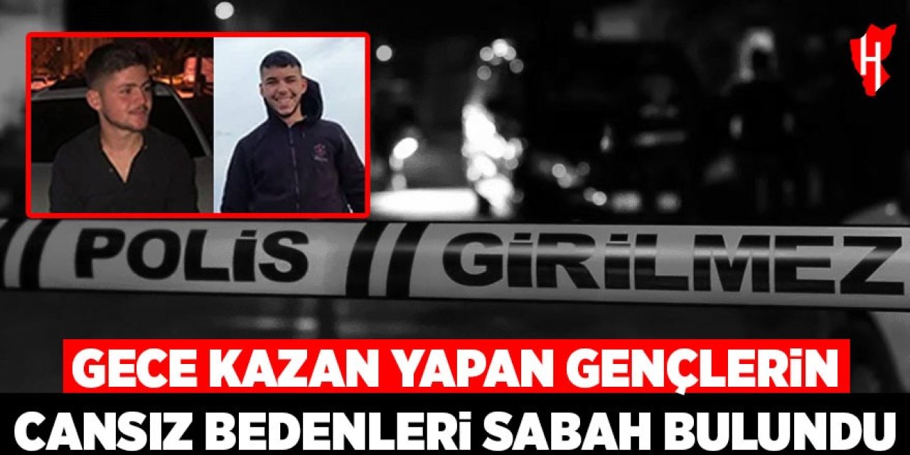 Gece kaza yapan iki gencin cansız bedenleri sabah bulundu