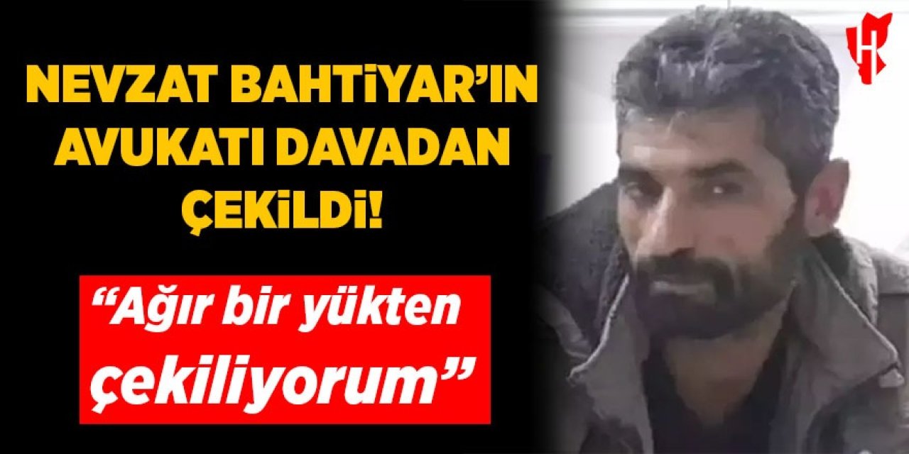 Nevzat Bahtiyar'ın avukatı davadan çekildi: Ağır bir yükten çekiliyorum