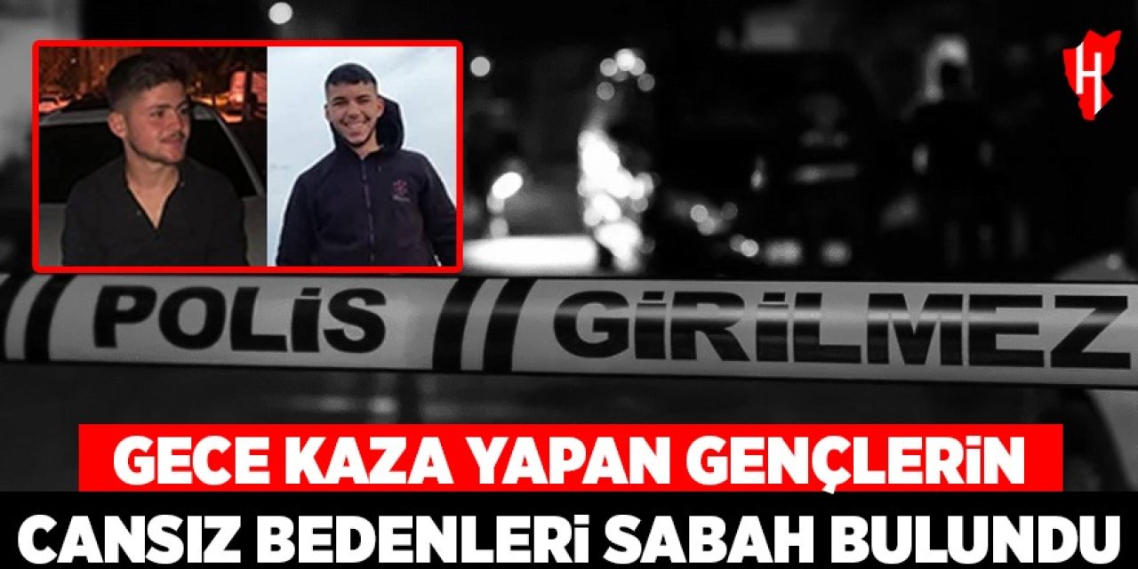 Gece kaza yapan iki gencin cansız bedenleri sabah bulundu