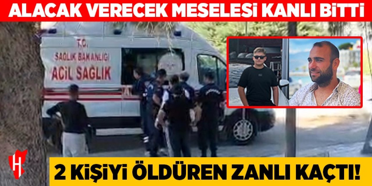 Alacak verecek meselesinde 2 kişiyi öldüren zanlı kaçtı!