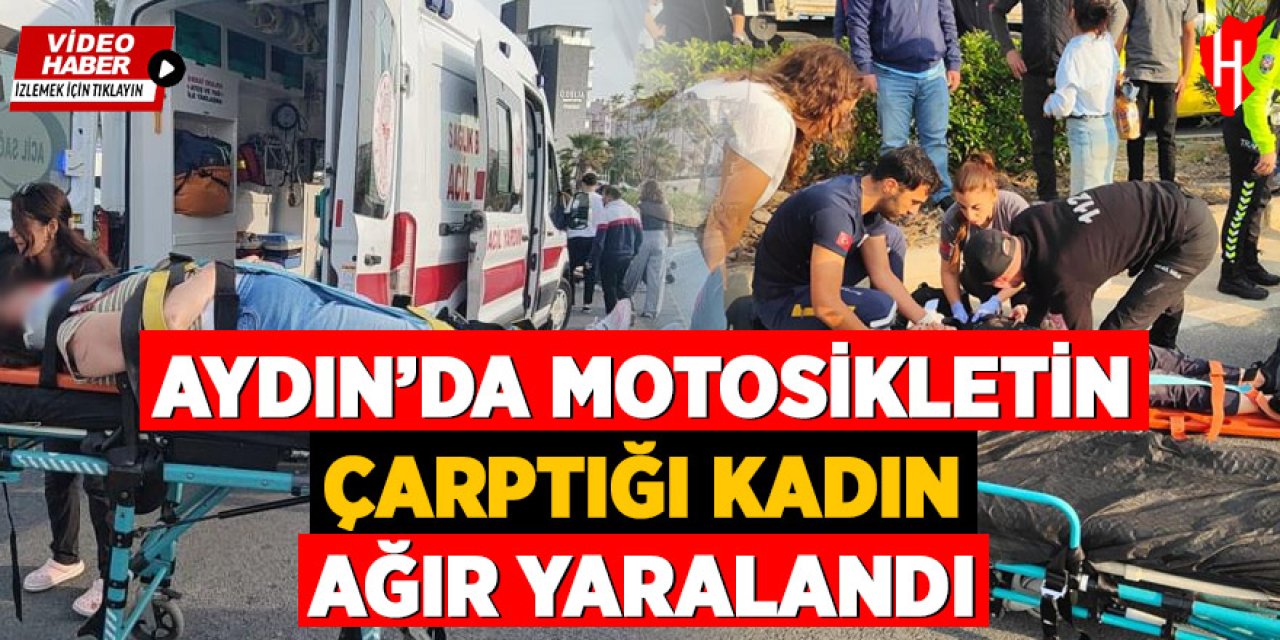 Aydın'da motosikletin çarptığı kadın ağır yaralandı