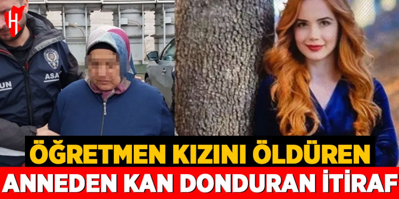 Öğretmen kızını öldüren anneden kan donduran itiraf