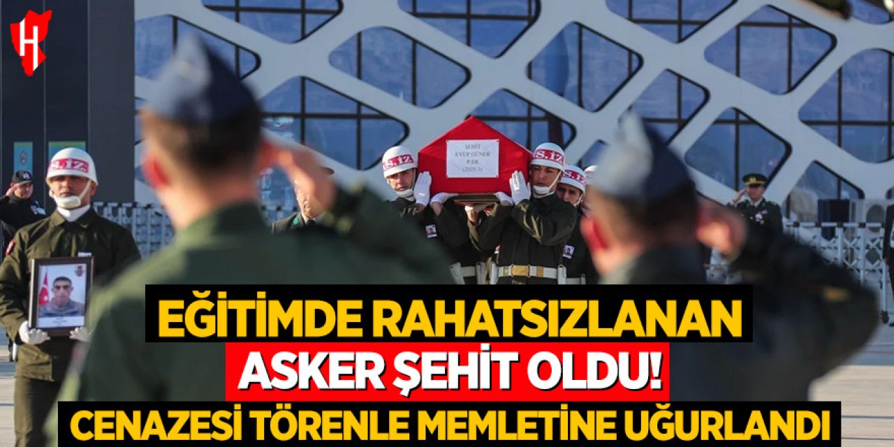 Eğitimde rahatsızlanan asker şehit oldu! Cenazesi törenle memleketine uğurlandı