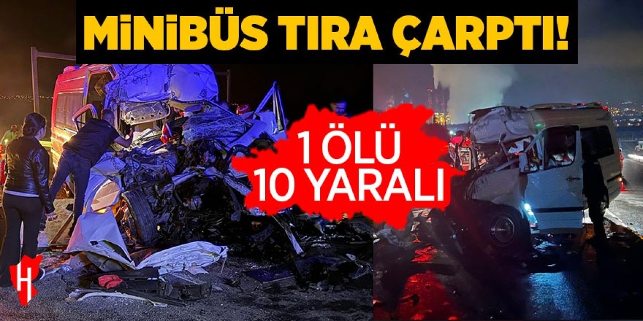 Minibüs tıra çarptı: 1 ölü, 10 yaralı