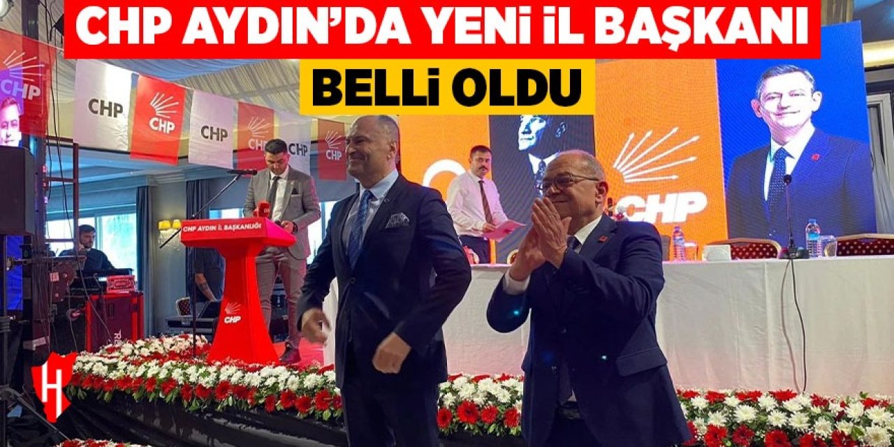 CHP Aydın’da yeni il başkanı belli oldu