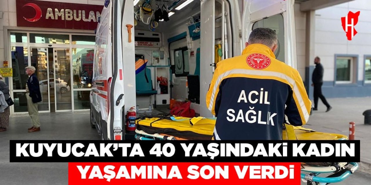 Kuyucak'ta 40 yaşındaki kadın yaşamına son verdi