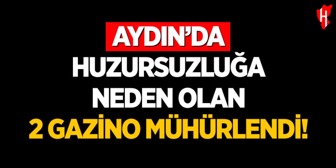 Aydın’da huzursuzluğa neden olan 2 gazino mühürlendi