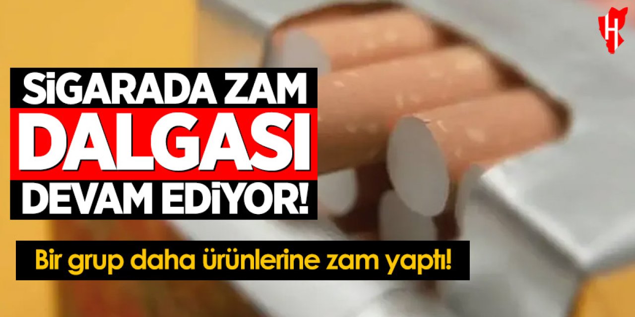 Sigarada zam dalgası devam ediyor, bir grup daha ürünleri zam yaptı