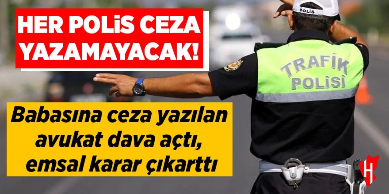 Her polis ceza yazamayacak! Avukat dava açtı emsal karar çıktı!