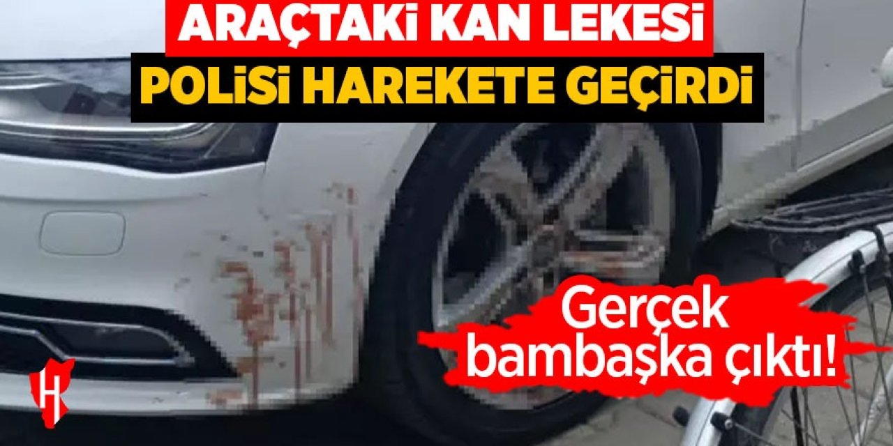 Araçtaki kan lekesi polisi harekete geçirdi! Gerçek bambaşka çıktı