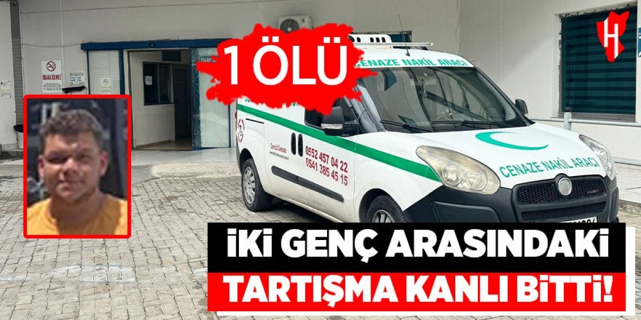 İki genç arasındaki tartışma kanlı bitti: 1 ölü