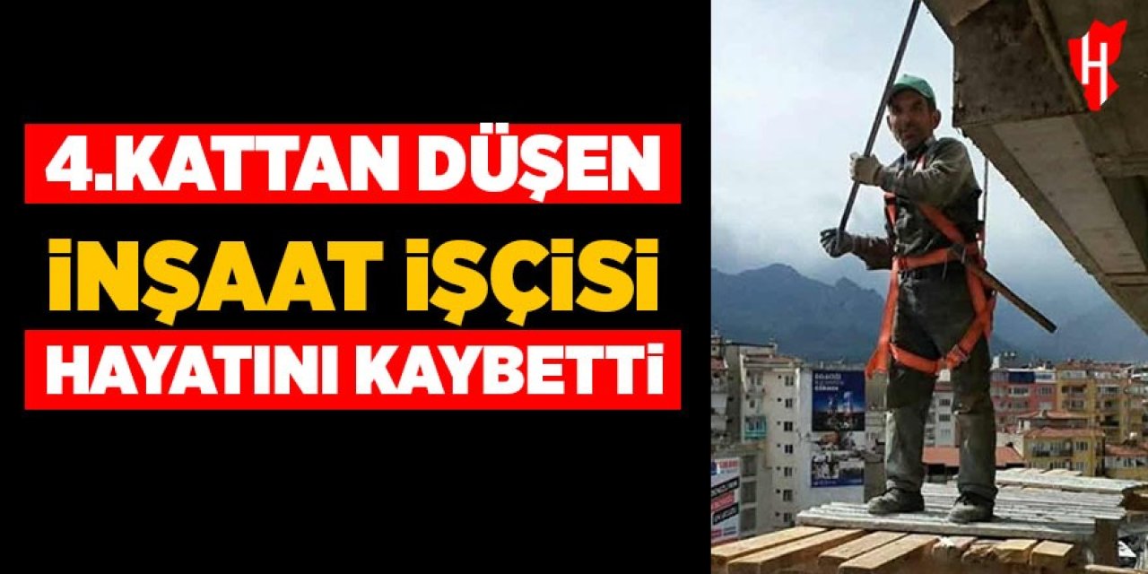 4. kattan düşen inşaat işçisi hayatını kaybetti