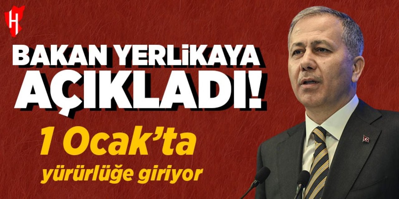 Bakan Yerlikaya açıkladı: 1 Ocak'ta yürürlüğe giriyor!