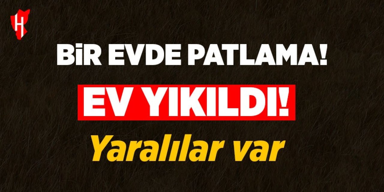 Patlamada ev yıkıldı! Yaralılar var!
