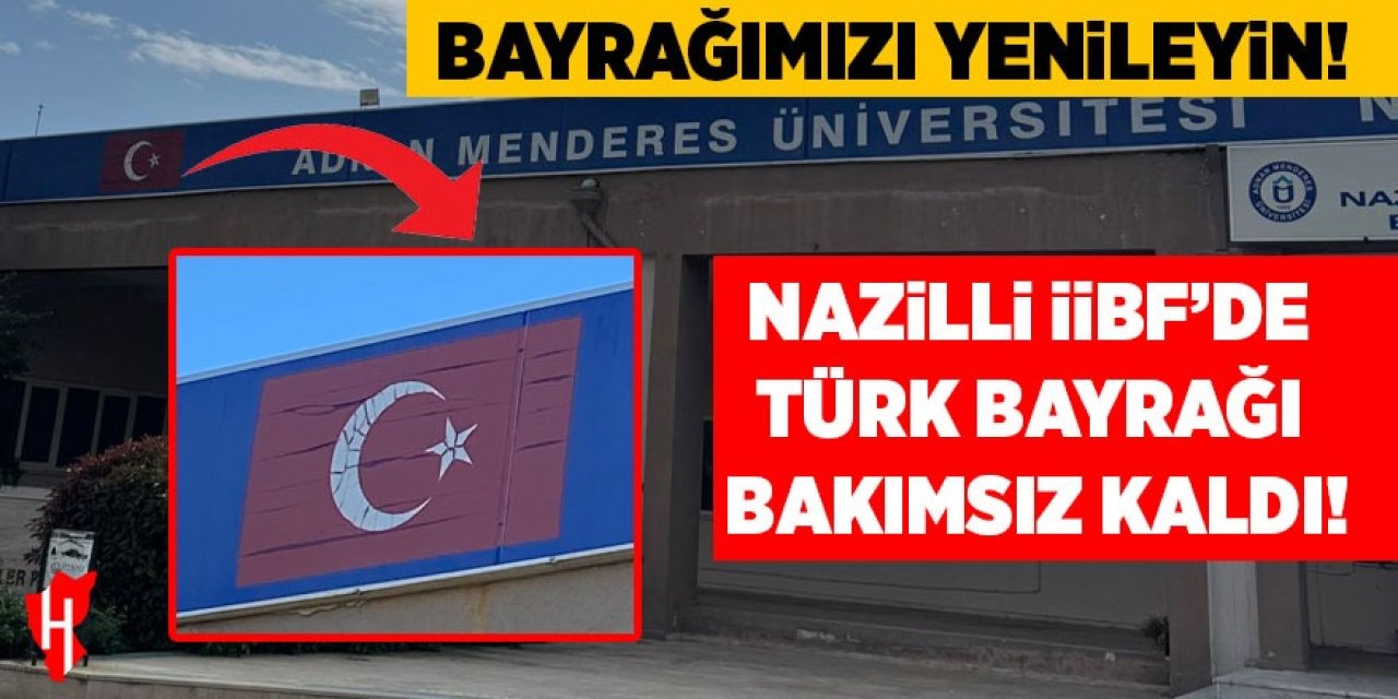 Nazilli İİBF’de Türk Bayrağı bakımsız kaldı: Bayrağımızı yenileyin!