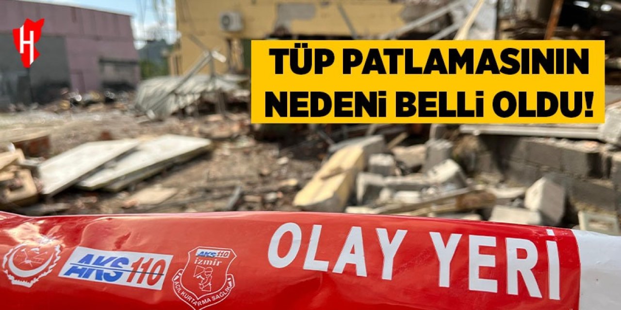 Tüp patlamasının nedeni belli oldu
