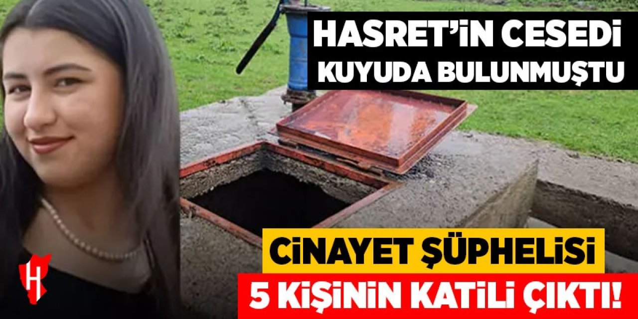 Hasret'in cesedi kuyuda bulunmuştu: Cinayet şüphelisi 5 kişinin katili çıktı!
