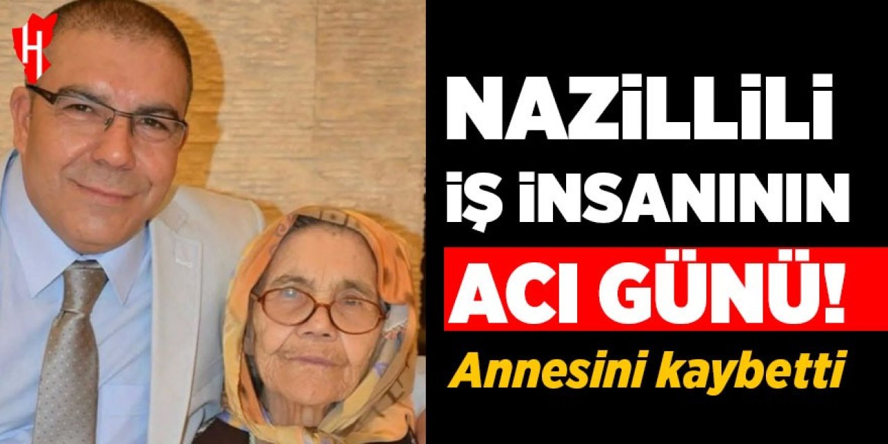 Nazillili iş insanı annesini kaybetti
