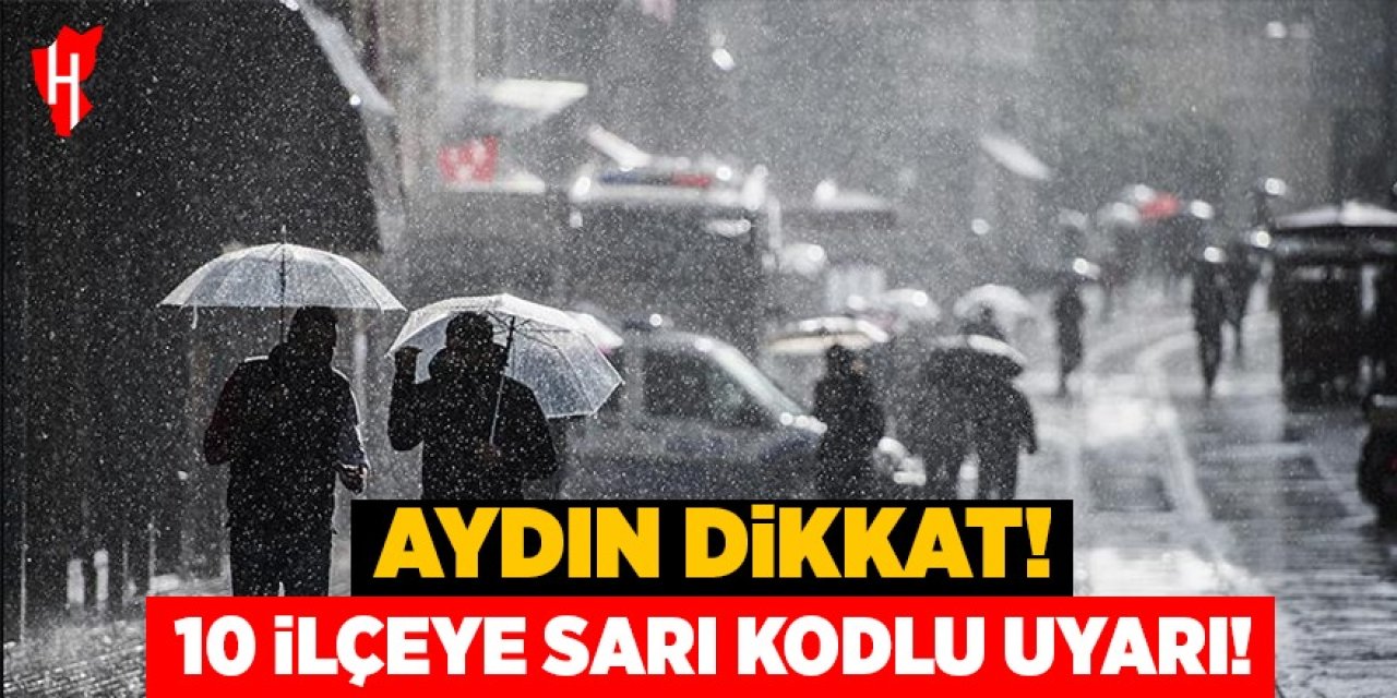 Aydın dikkat! 10 ilçeye kuvvetli yağış uyarısı!