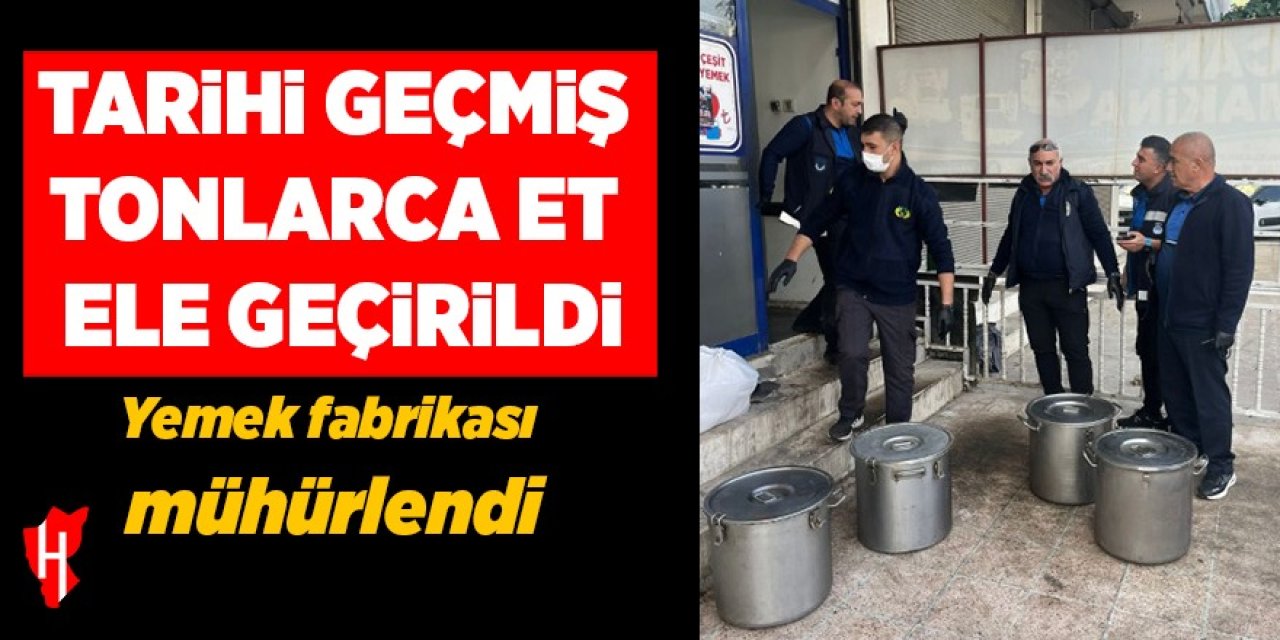 Tarihi geçmiş tonlarca et ele geçirildi: Yemek fabrikası mühürlendi!