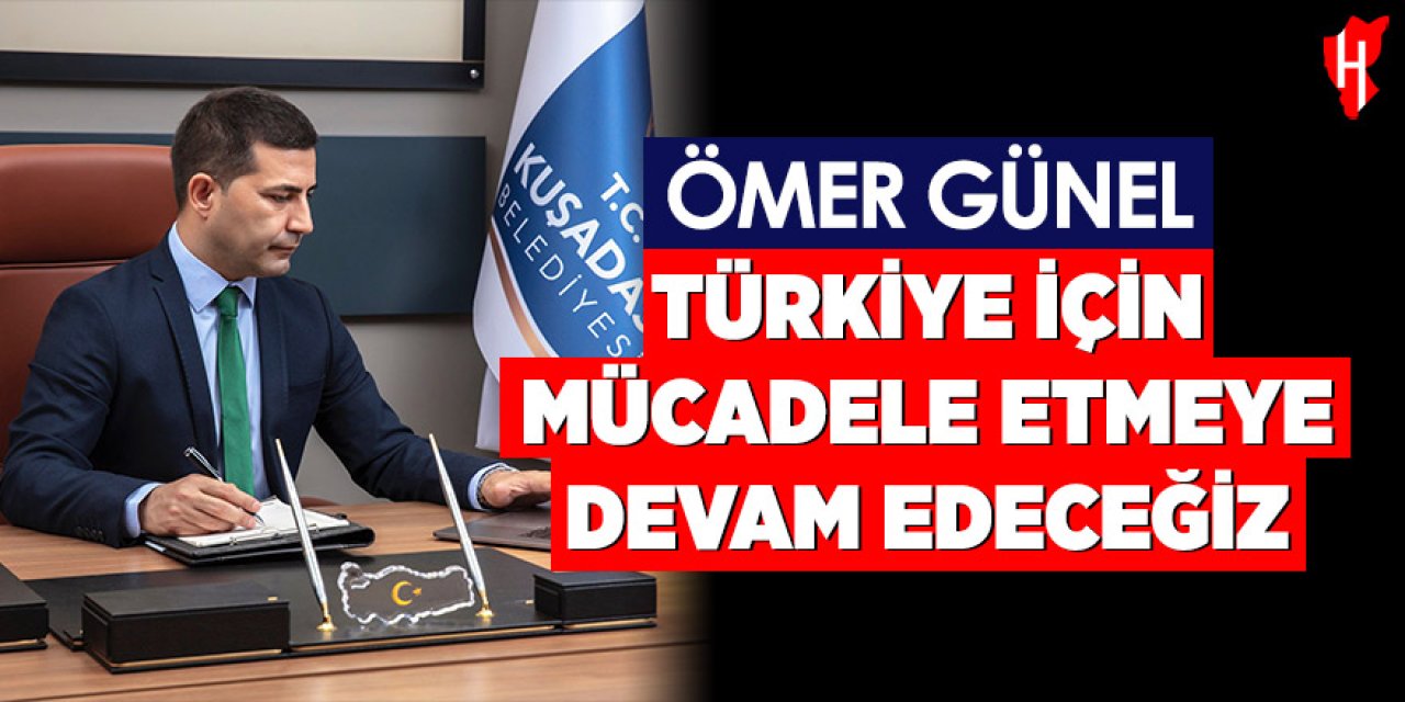 Ömer Günel: Türkiye için mücadele etmeye devam edeceğiz